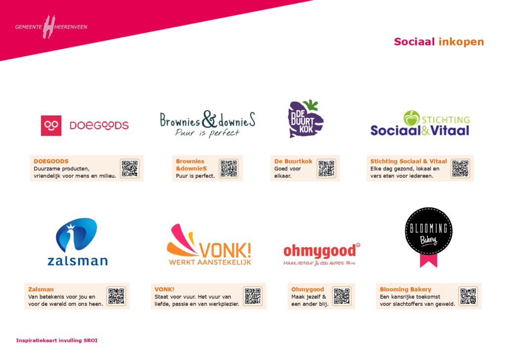 Sociaal inkopen: 8 organisaties. DOEGoods, Duurzame producten, vriendelijk voor mens en milieu. Brownies & Downies, Puur is perfect. De Buurtkok, Goed voor elkaar. Stichting Sociaal & Vitaal, Elke dag gezond, lokaal en vers eten voor iedereen. Zalsman, Van betekenis voor mens en de wereld om ons heen. VONK! Werkt Aanstekelijk Staat voor vuur. Het vuur van liefde, passie en van werkplezier. Ohmygood Maak jezelf & een ander blij. Blooming Bakery, Een kansrijke toekomst voor slachtoffers van geweld.